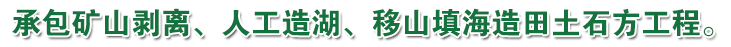 承包矿山剥离、人工造湖、移山填海造田土石方工程。